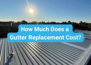 How Much Does a Gutter Replacement Cost - Total Roofing and Cladding